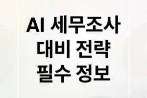 AI 세무조사 완벽 대비: 감시 대상, 조사 기준, 대응 전략