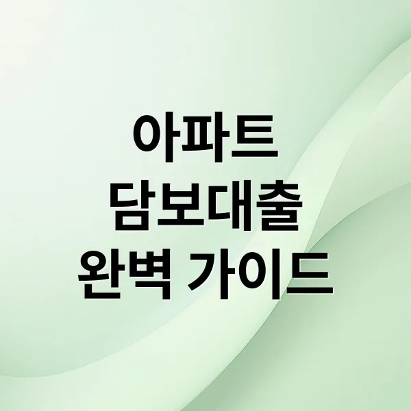 아파트 담보대출 완벽 가이드: 한도, 금리, 규제 완화까지