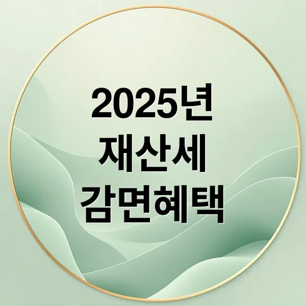 2025 재산세 감면 총정리: 대상, 조건, 신청 방법 완벽 가이드