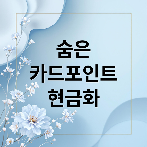 숨은 카드 포인트 현금화 A to Z: 적립부터 활용, 앱테크 꿀팁까지!