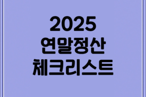 2025 연말정산 체크리스트: 놓치면 후회할 세금 공제 항목 및 절세 전략 가이드