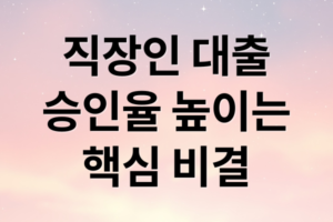 직장인 대출 승인율 높이는 방법과 필수 서류 가이드